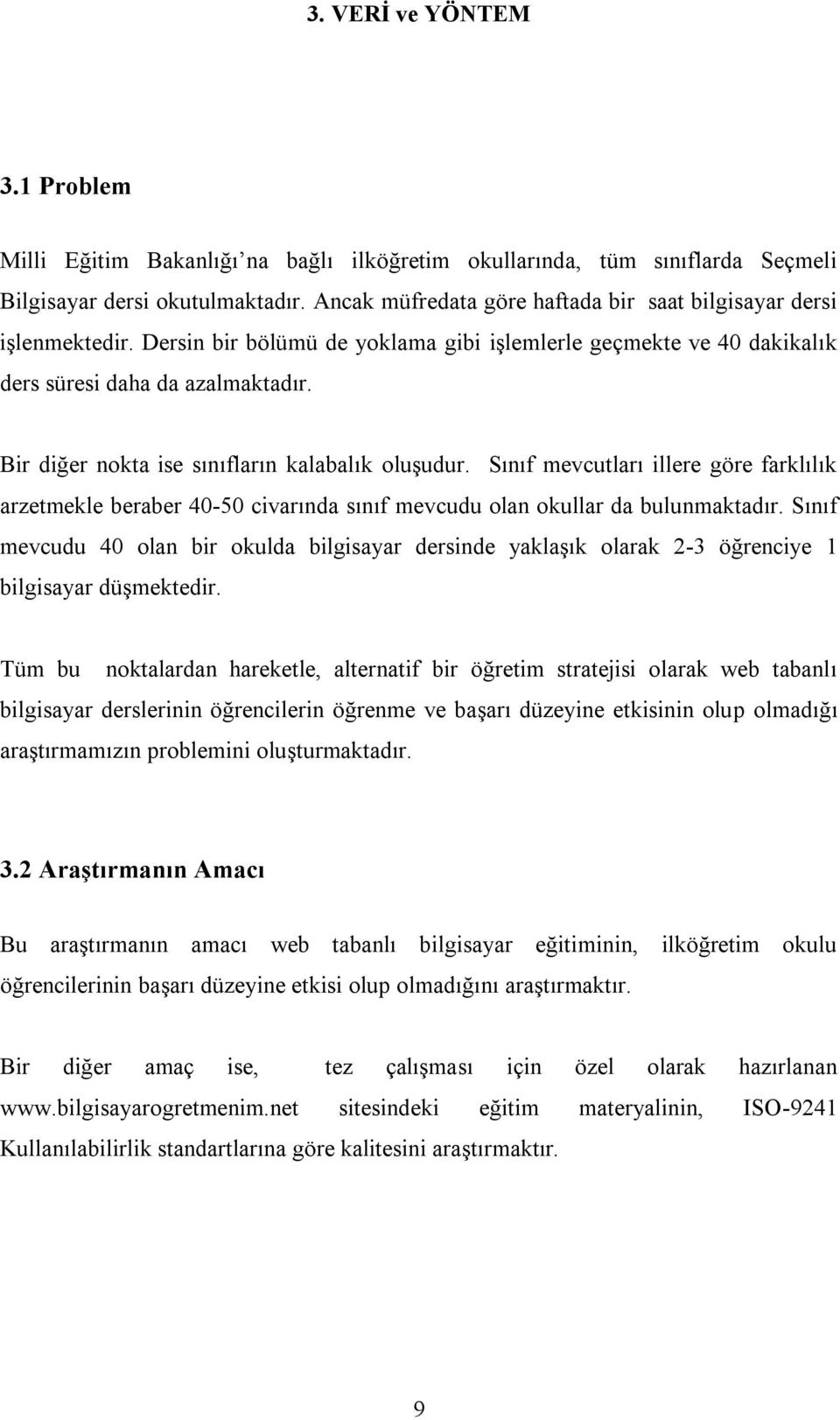 Bir diğer nokta ise sınıfların kalabalık oluşudur. Sınıf mevcutları illere göre farklılık arzetmekle beraber 40-50 civarında sınıf mevcudu olan okullar da bulunmaktadır.