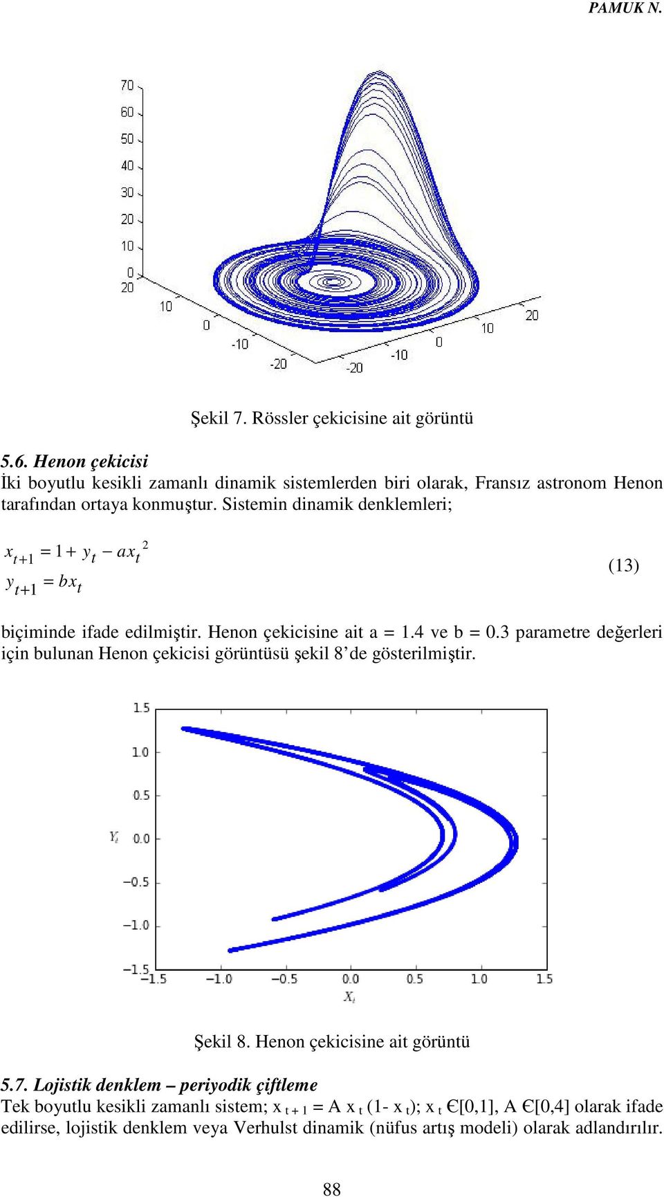 Sistemin dinamik denklemleri; 2 xt + 1 = 1 + yt axt y t+ 1 = bxt (13) biçiminde ifade edilmiştir. Henon çekicisine ait a = 1.4 ve b = 0.