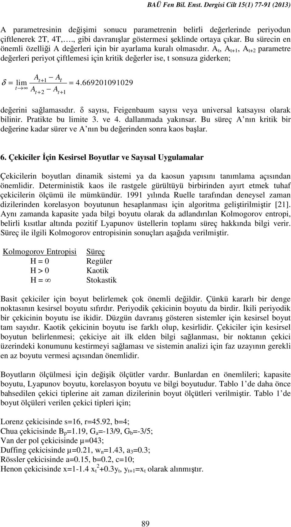 669201091029 t+ 1 δ t At + 2 At + 1 değerini sağlamasıdır. δ sayısı, Feigenbaum sayısı veya universal katsayısı olarak bilinir. Pratikte bu limite 3. ve 4. dallanmada yakınsar.