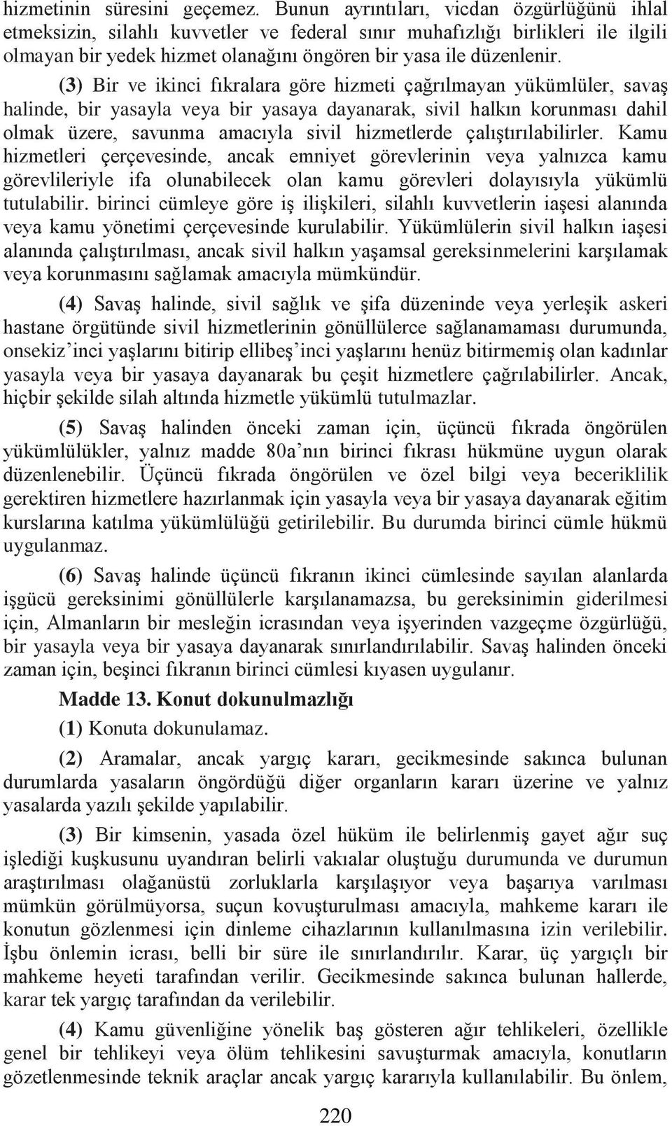 (3) Bir ve ikinci fıkralara göre hizmeti çağrılmayan yükümlüler, savaş halinde, bir yasayla veya bir yasaya dayanarak, sivil halkın korunması dahil olmak üzere, savunma amacıyla sivil hizmetlerde