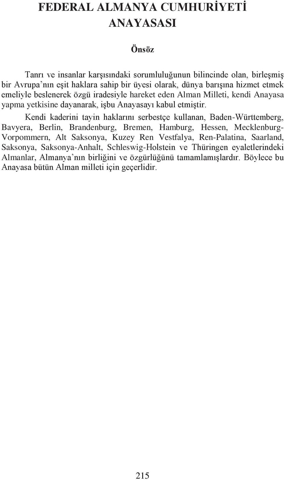 Kendi kaderini tayin haklarını serbestçe kullanan, Baden-Württemberg, Bavyera, Berlin, Brandenburg, Bremen, Hamburg, Hessen, Mecklenburg- Vorpommern, Alt Saksonya, Kuzey Ren Vestfalya,