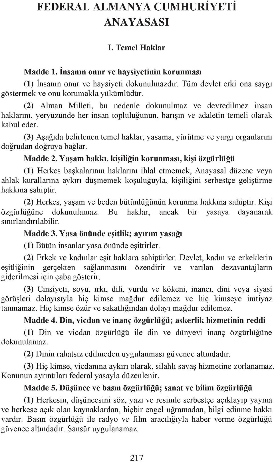 (2) Alman Milleti, bu nedenle dokunulmaz ve devredilmez insan haklarını, yeryüzünde her insan topluluğunun, barışın ve adaletin temeli olarak kabul eder.