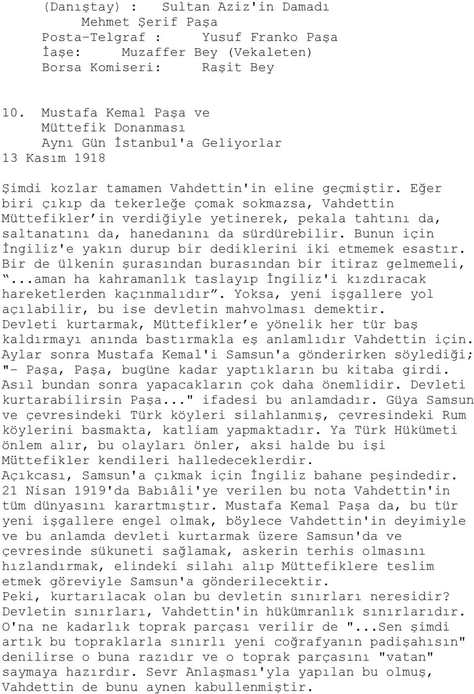 Eğer biri çıkıp da tekerleğe çomak sokmazsa, Vahdettin Müttefikler in verdiğiyle yetinerek, pekala tahtını da, saltanatını da, hanedanını da sürdürebilir.