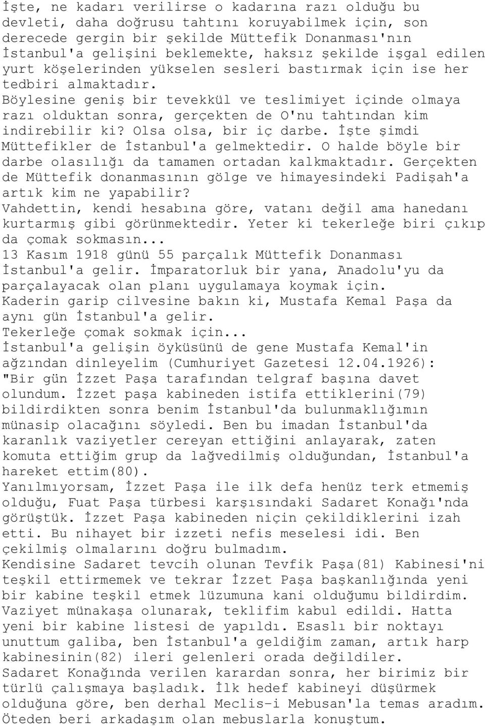 Böylesine geniş bir tevekkül ve teslimiyet içinde olmaya razı olduktan sonra, gerçekten de O'nu tahtından kim indirebilir ki? Olsa olsa, bir iç darbe. İşte şimdi Müttefikler de İstanbul'a gelmektedir.