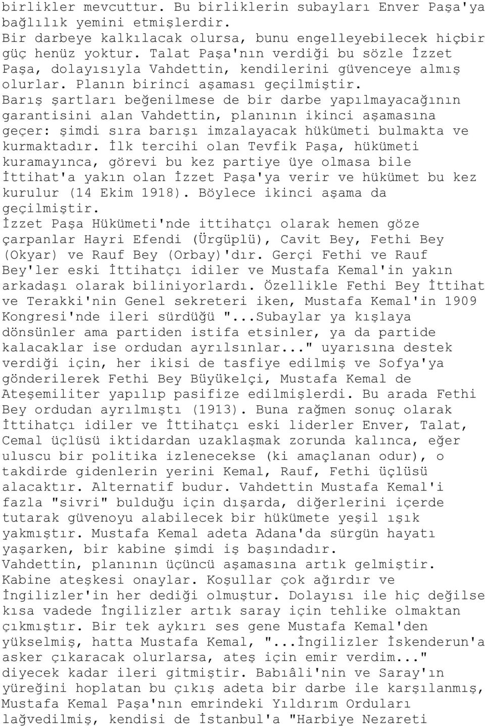 Barış şartları beğenilmese de bir darbe yapılmayacağının garantisini alan Vahdettin, planının ikinci aşamasına geçer: şimdi sıra barışı imzalayacak hükümeti bulmakta ve kurmaktadır.