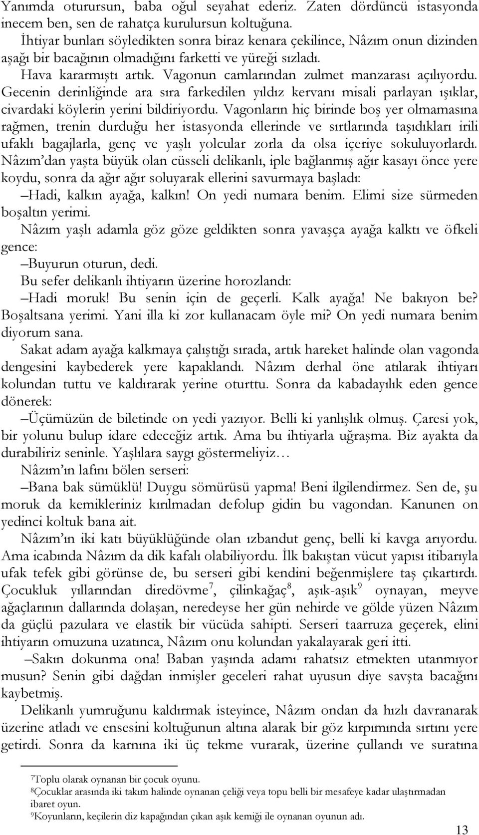 Vagonun camlarından zulmet manzarası açılıyordu. Gecenin derinliğinde ara sıra farkedilen yıldız kervanı misali parlayan ışıklar, civardaki köylerin yerini bildiriyordu.