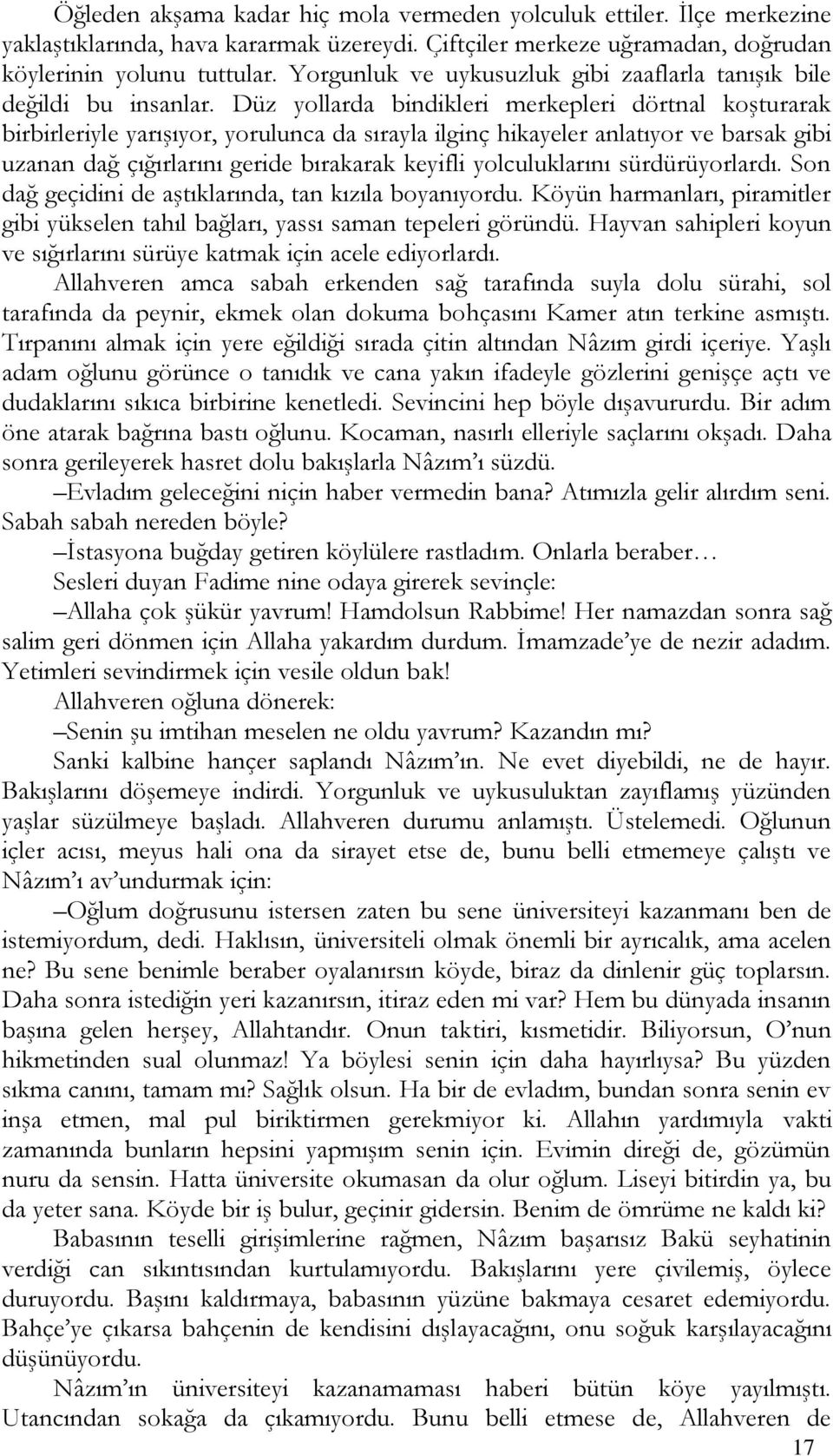 Düz yollarda bindikleri merkepleri dörtnal koşturarak birbirleriyle yarışıyor, yorulunca da sırayla ilginç hikayeler anlatıyor ve barsak gibi uzanan dağ çığırlarını geride bırakarak keyifli