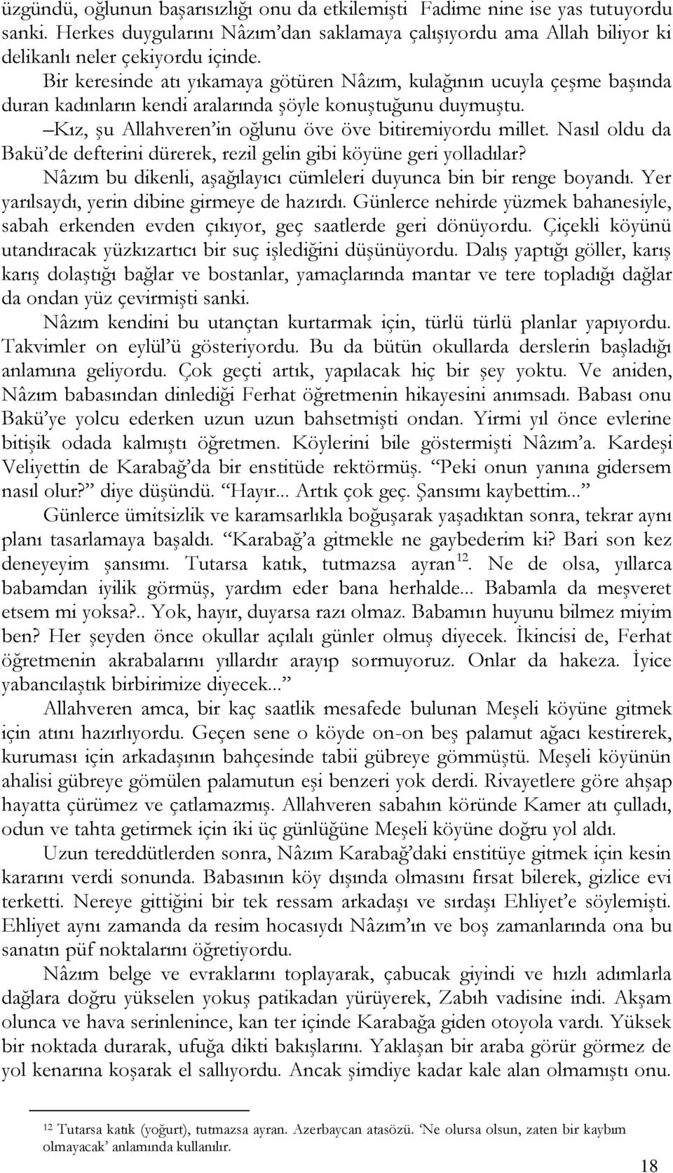 Nasıl oldu da Bakü de defterini dürerek, rezil gelin gibi köyüne geri yolladılar? Nâzım bu dikenli, aşağılayıcı cümleleri duyunca bin bir renge boyandı.