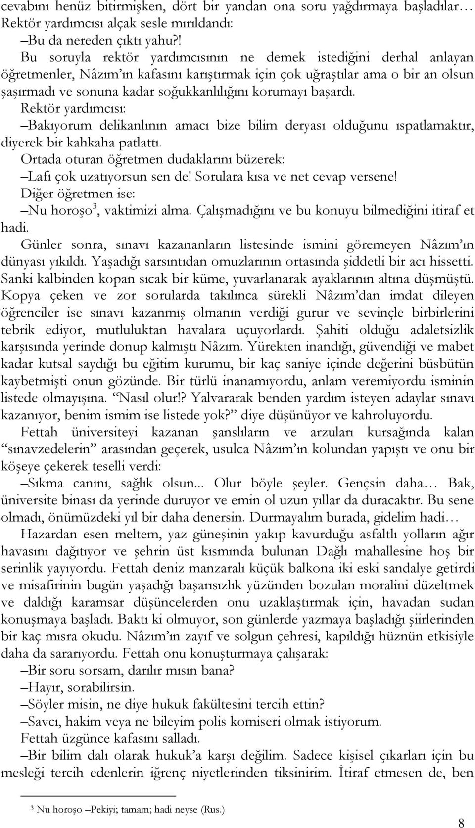 korumayı başardı. Rektör yardımcısı: Bakıyorum delikanlının amacı bize bilim deryası olduğunu ıspatlamaktır, diyerek bir kahkaha patlattı.