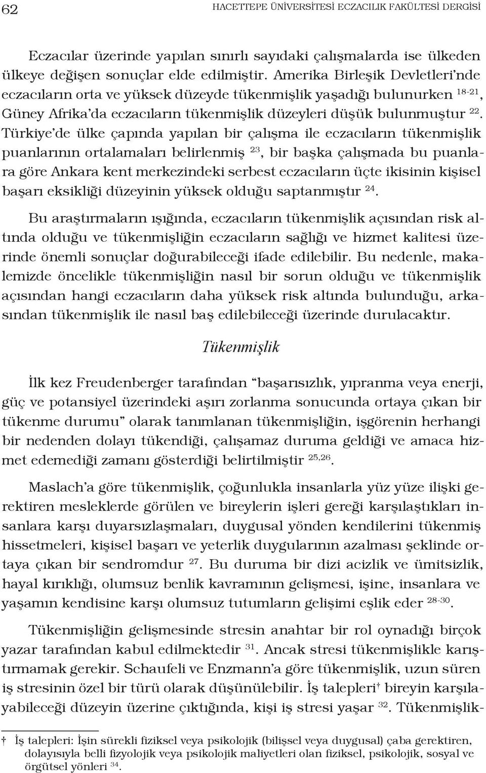 Türkiye de ülke çapında yapılan bir çalışma ile eczacıların tükenmişlik puanlarının ortalamaları belirlenmiş 23, bir başka çalışmada bu puanlara göre Ankara kent merkezindeki serbest eczacıların üçte