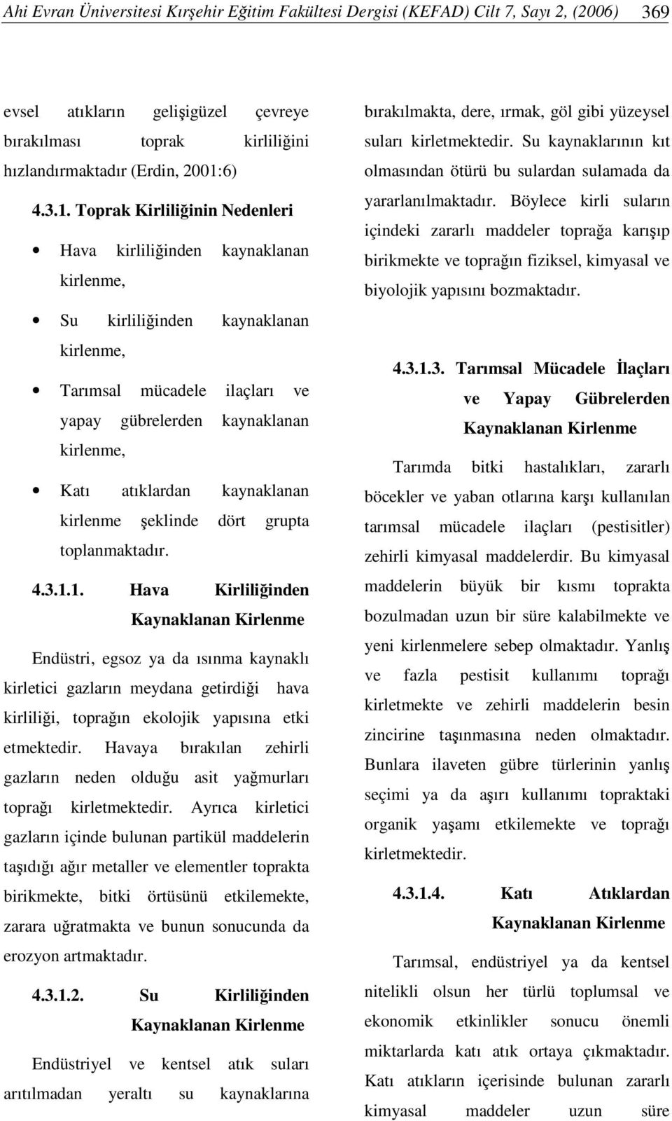 Toprak Kirliliinin Nedenleri Hava kirliliinden kaynaklanan kirlenme, Su kirliliinden kaynaklanan kirlenme, Tarımsal mücadele ilaçları ve yapay gübrelerden kaynaklanan kirlenme, Katı atıklardan