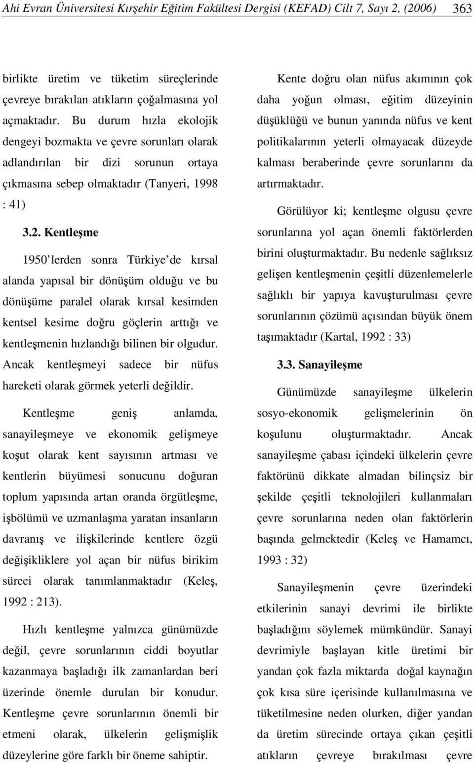 Kentleme 1950 lerden sonra Türkiye de kırsal alanda yapısal bir dönüüm olduu ve bu dönüüme paralel olarak kırsal kesimden kentsel kesime doru göçlerin arttıı ve kentlemenin hızlandıı bilinen bir