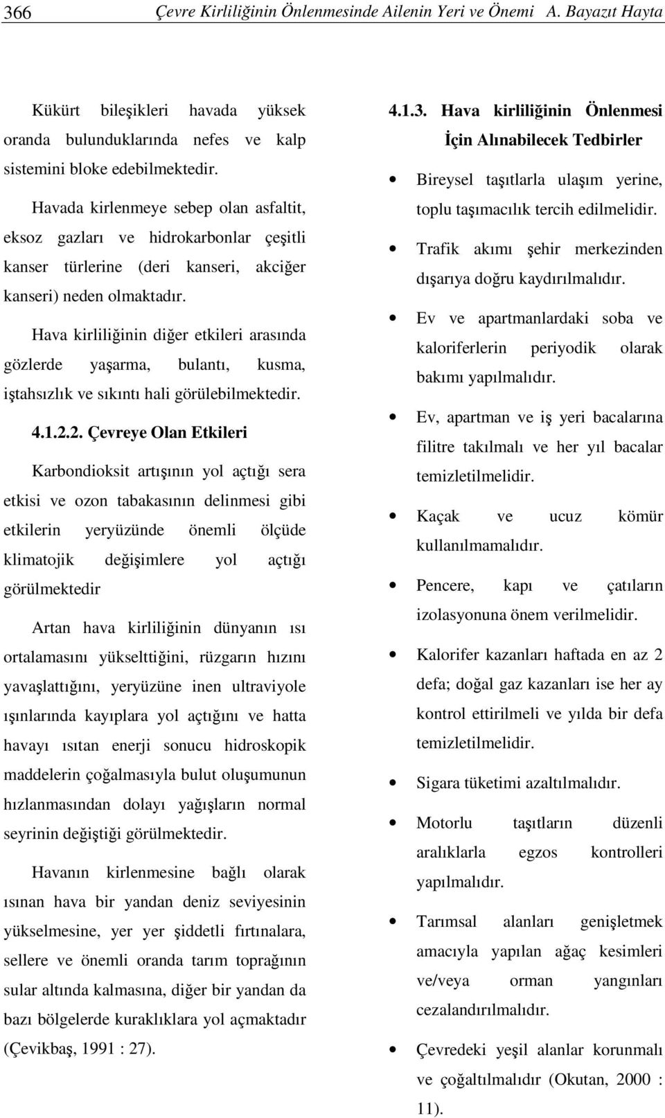 Hava kirliliinin dier etkileri arasında gözlerde yaarma, bulantı, kusma, itahsızlık ve sıkıntı hali görülebilmektedir. 4.1.2.