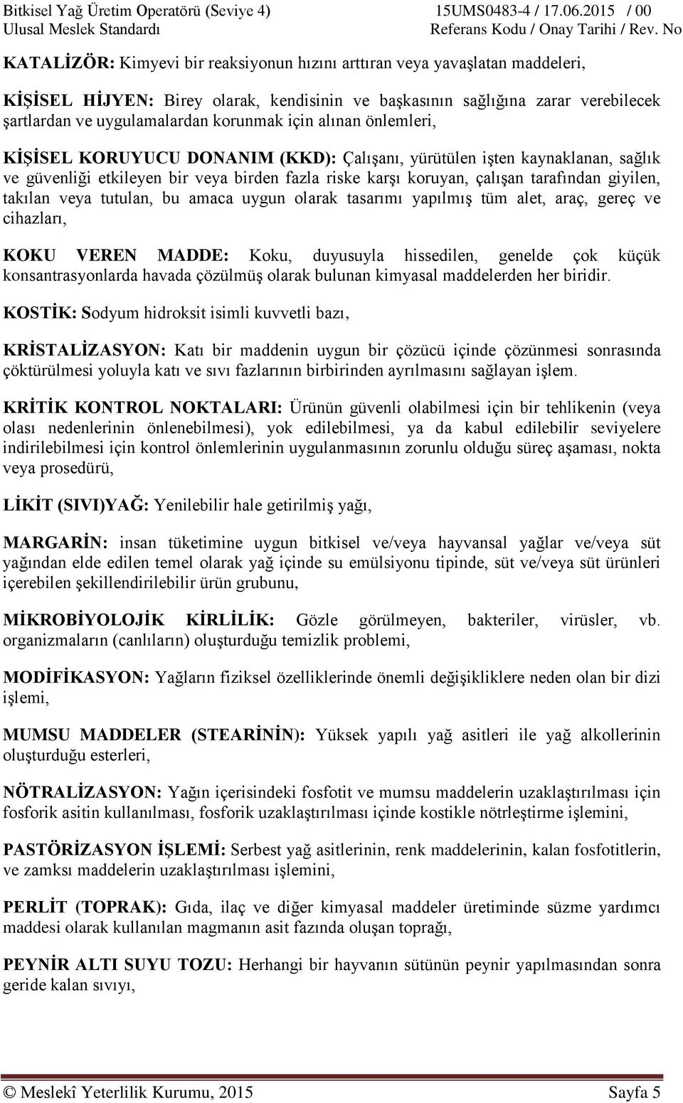 takılan veya tutulan, bu amaca uygun olarak tasarımı yapılmış tüm alet, araç, gereç ve cihazları, KOKU VEREN MADDE: Koku, duyusuyla hissedilen, genelde çok küçük konsantrasyonlarda havada çözülmüş