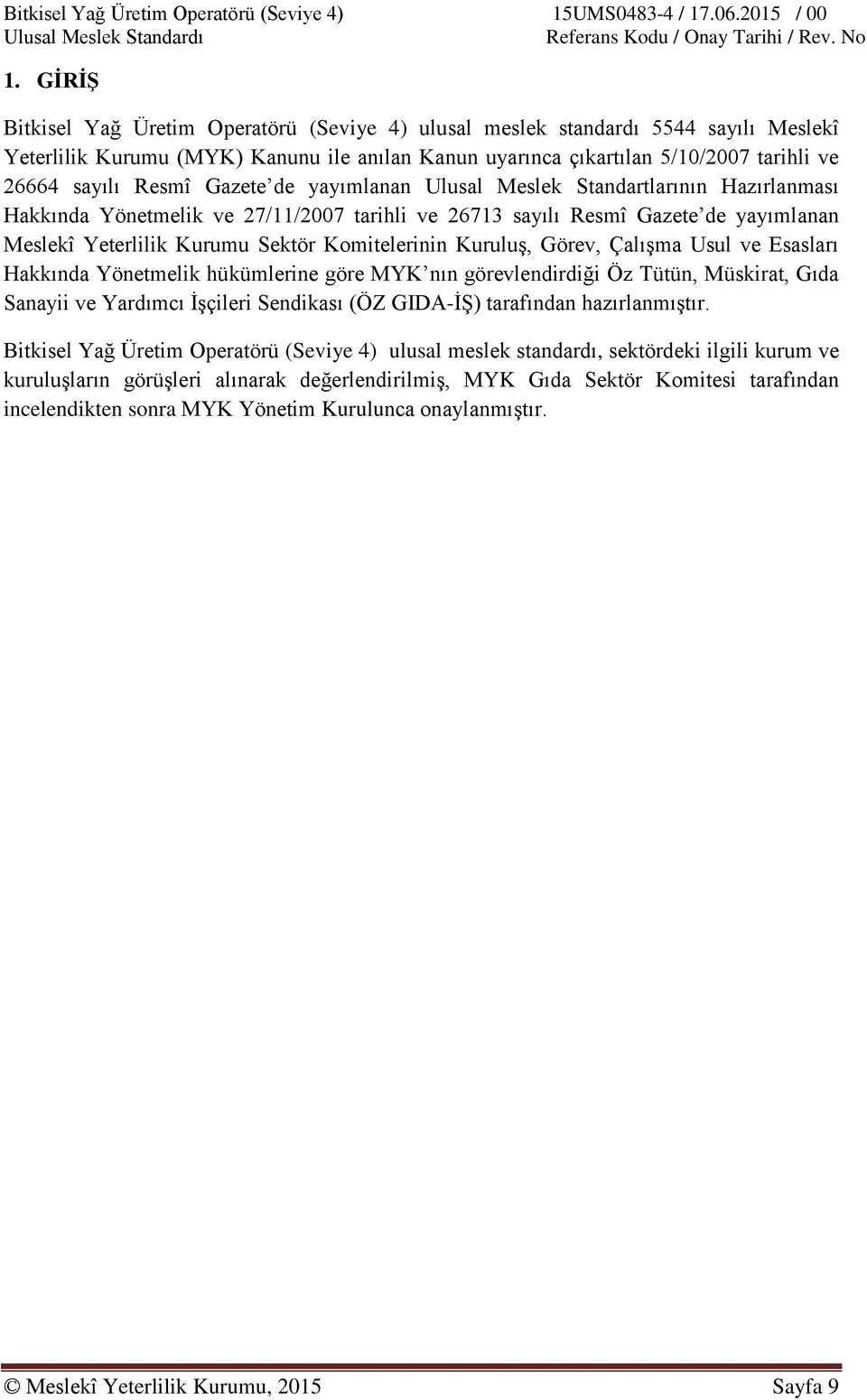 Komitelerinin Kuruluş, Görev, Çalışma Usul ve Esasları Hakkında Yönetmelik hükümlerine göre MYK nın görevlendirdiği Öz Tütün, Müskirat, Gıda Sanayii ve Yardımcı İşçileri Sendikası (ÖZ GIDA-İŞ)