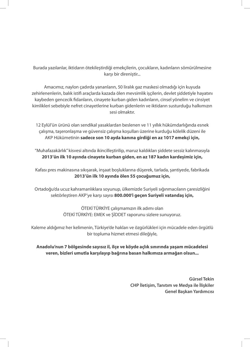 gencecik fidanların, cinayete kurban giden kadınların, cinsel yönelim ve cinsiyet kimlikleri sebebiyle nefret cinayetlerine kurban gidenlerin ve iktidarın susturduğu halkımızın sesi olmaktır.