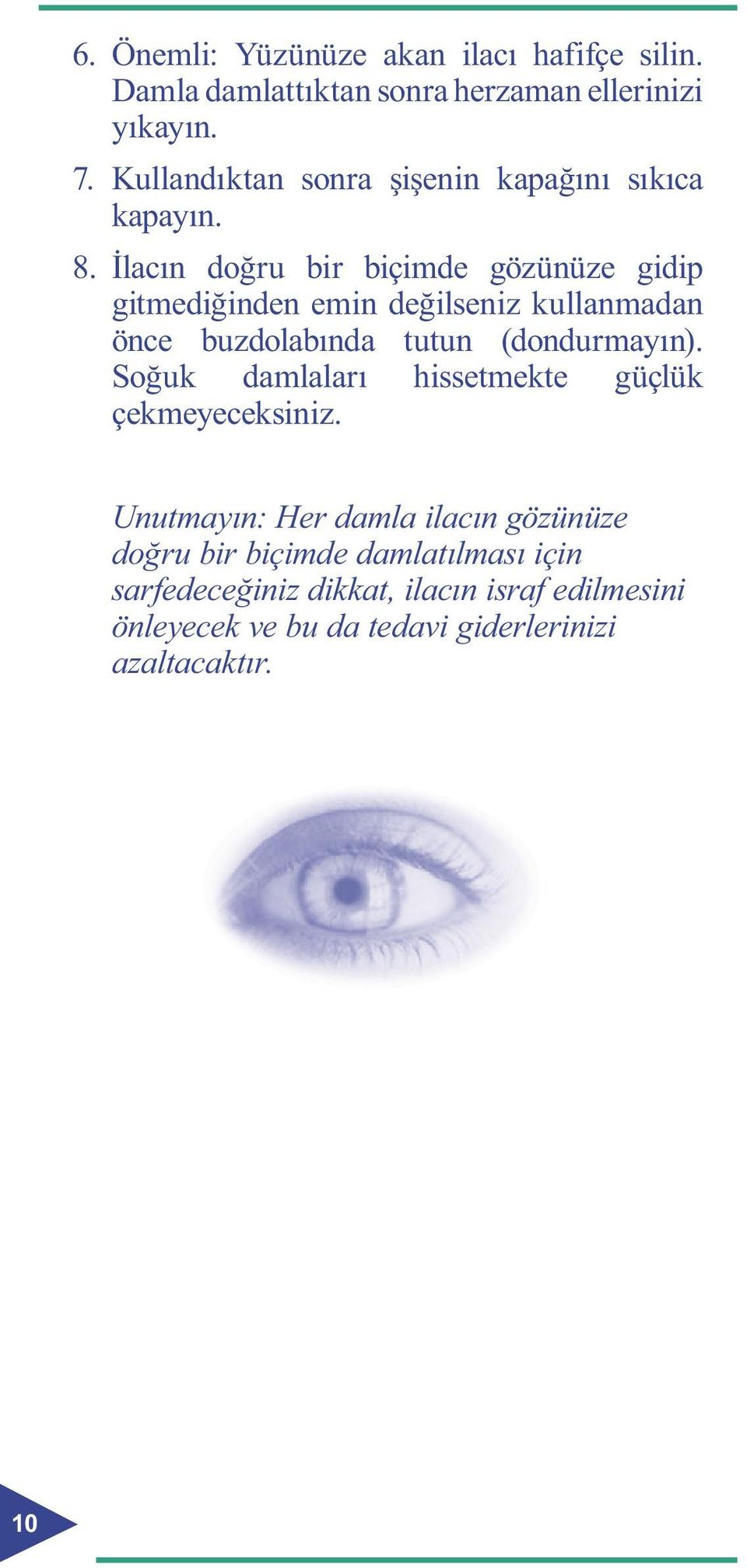 İlacın doğru bir biçimde gözünüze gidip gitmediğinden emin değilseniz kullanmadan önce buzdolabında tutun (dondurmayın).