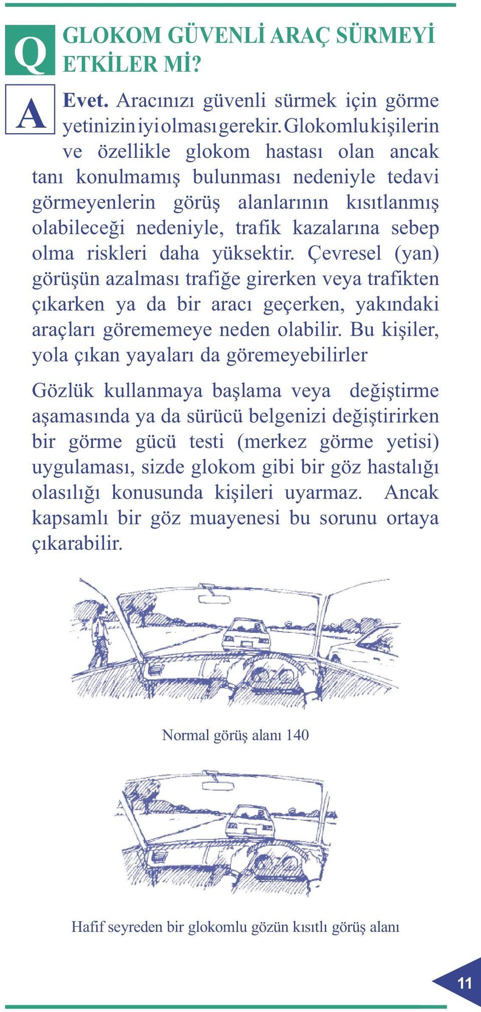 riskleri daha yüksektir. Çevresel (yan) görüşün azalması trafiğe girerken veya trafikten çıkarken ya da bir aracı geçerken, yakındaki araçları görememeye neden olabilir.