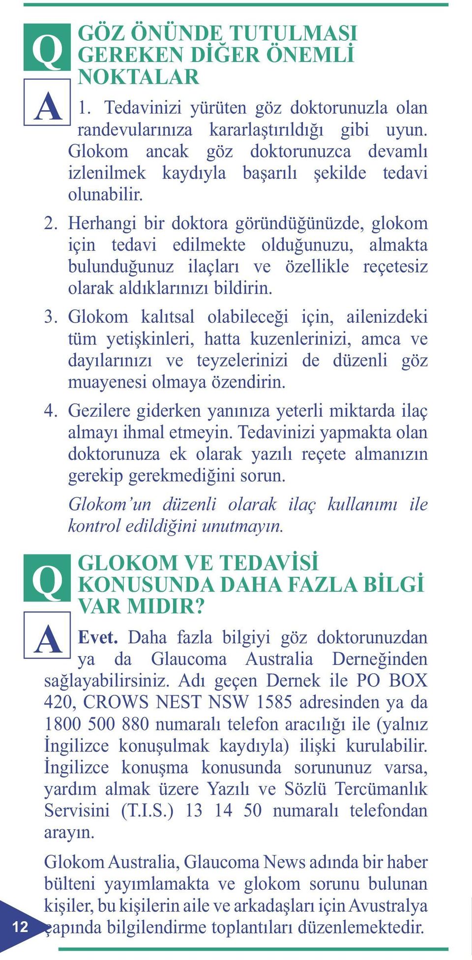 Herhangi bir doktora göründüğünüzde, glokom için tedavi edilmekte olduğunuzu, almakta bulunduğunuz ilaçları ve özellikle reçetesiz olarak aldıklarınızı bildirin. 3.