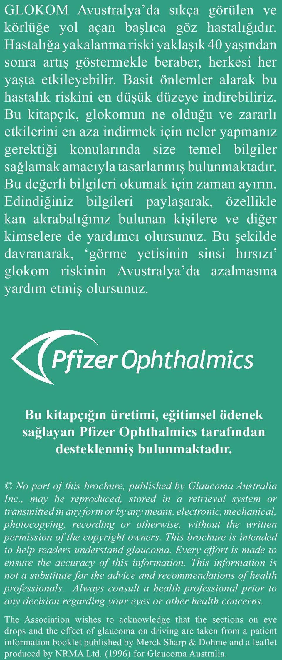 Bu kitapçık, glokomun ne olduğu ve zararlı etkilerini en aza indirmek için neler yapmanız gerektiği konularında size temel bilgiler sağlamak amacıyla tasarlanmış bulunmaktadır.