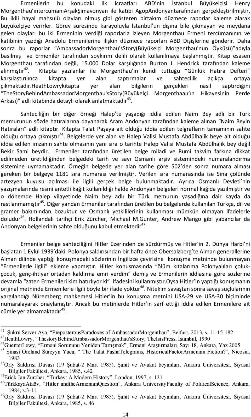 Görev süresinde karayoluyla İstanbul un dışına bile çıkmayan ve meydana gelen olayları bu iki Ermeninin verdiği raporlarla izleyen Morgenthau Ermeni tercümanının ve katibinin yazdığı Anadolu