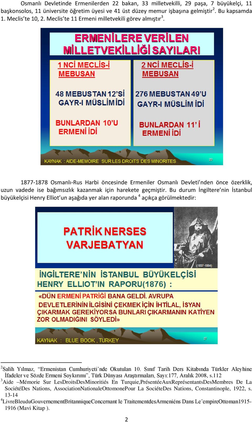 1877-1878 Osmanlı-Rus Harbi öncesinde Ermeniler Osmanlı Devleti nden önce özerklik, uzun vadede ise bağımsızlık kazanmak için harekete geçmiştir.