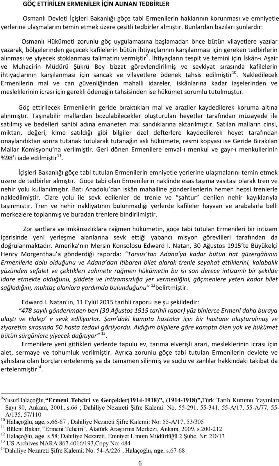 Bunlardan bazıları şunlardır: Osmanlı Hükümeti zorunlu göç uygulamasına başlamadan önce bütün vilayetlere yazılar yazarak, bölgelerinden geçecek kafilelerin bütün ihtiyaçlarının karşılanması için