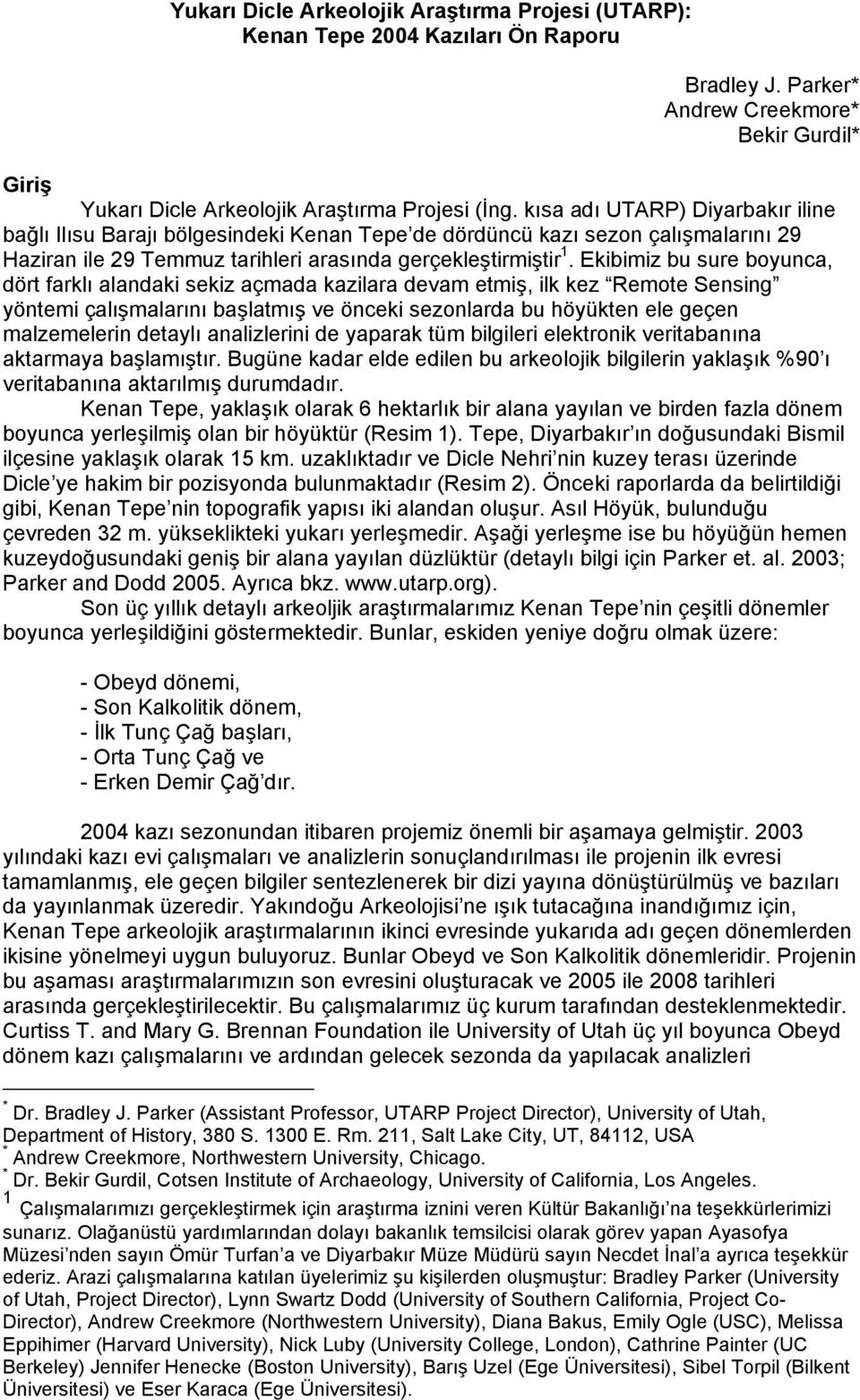 Ekibimiz bu sure boyunca, dört farklı alandaki sekiz açmada kazilara devam etmiş, ilk kez Remote Sensing yöntemi çalışmalarını başlatmış ve önceki sezonlarda bu höyükten ele geçen malzemelerin