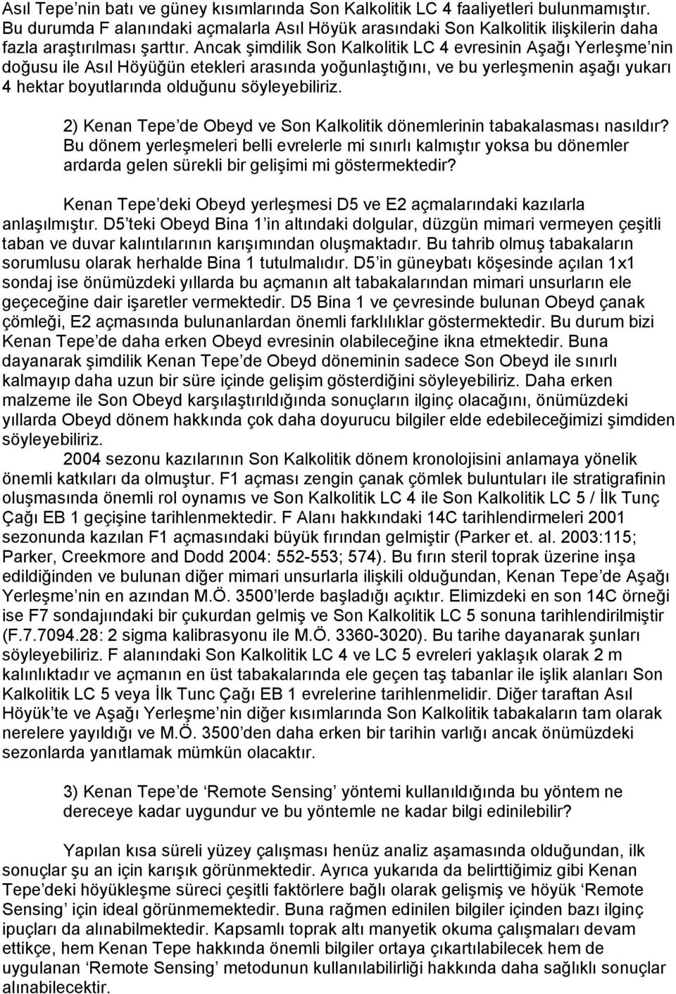 Ancak şimdilik Son Kalkolitik LC 4 evresinin Aşağı Yerleşme nin doğusu ile Asıl Höyüğün etekleri arasında yoğunlaştığını, ve bu yerleşmenin aşağı yukarı 4 hektar boyutlarında olduğunu söyleyebiliriz.