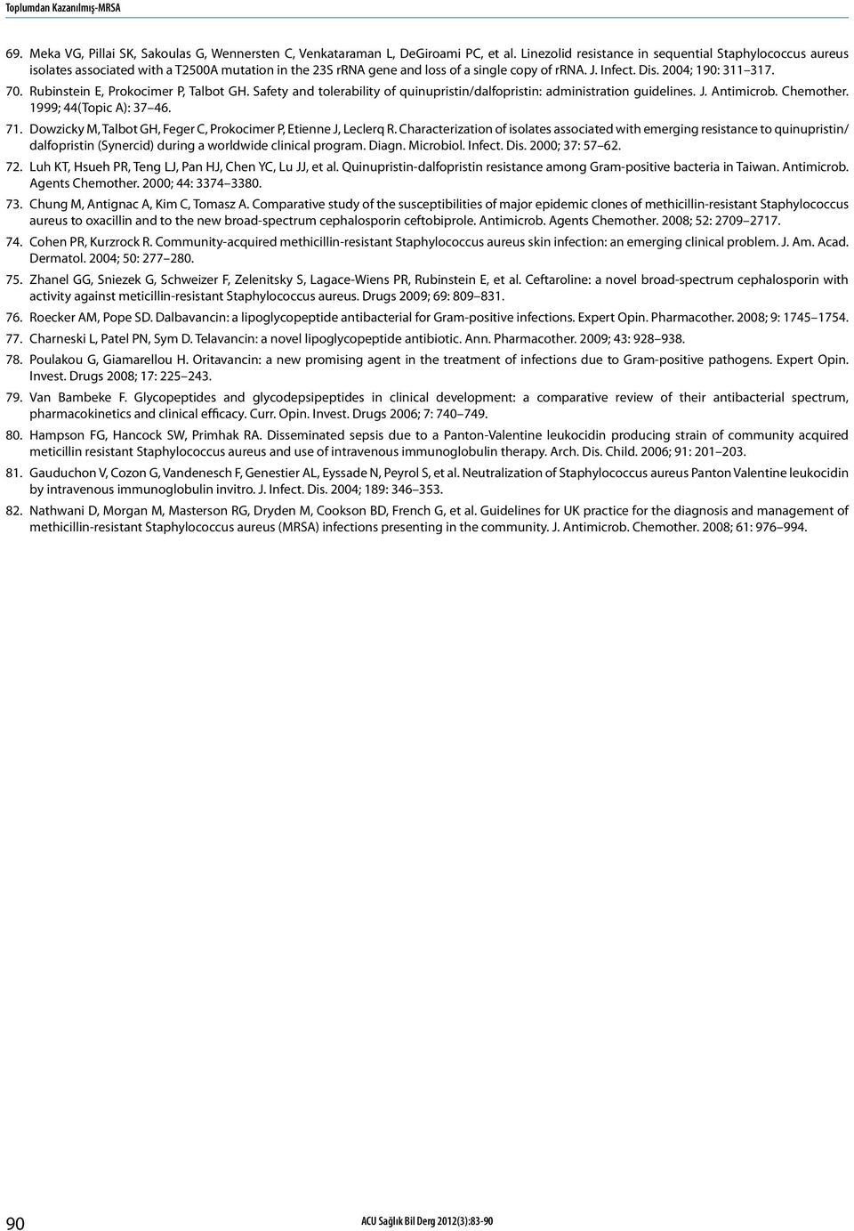 Rubinstein E, Prokocimer P, Talbot GH. Safety and tolerability of quinupristin/dalfopristin: administration guidelines. J. Antimicrob. Chemother. 1999; 44(Topic A): 37 46. 71.