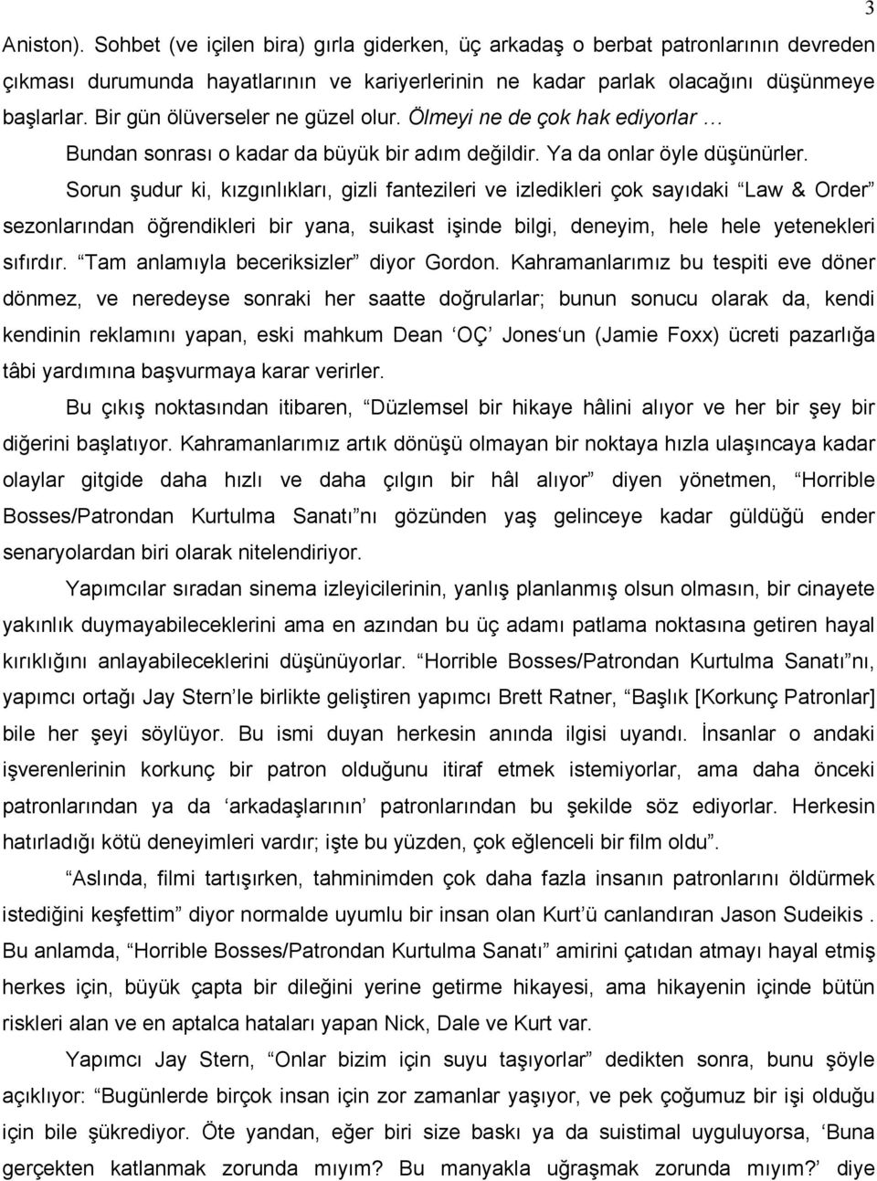 Sorun şudur ki, kızgınlıkları, gizli fantezileri ve izledikleri çok sayıdaki Law & Order sezonlarından öğrendikleri bir yana, suikast işinde bilgi, deneyim, hele hele yetenekleri sıfırdır.