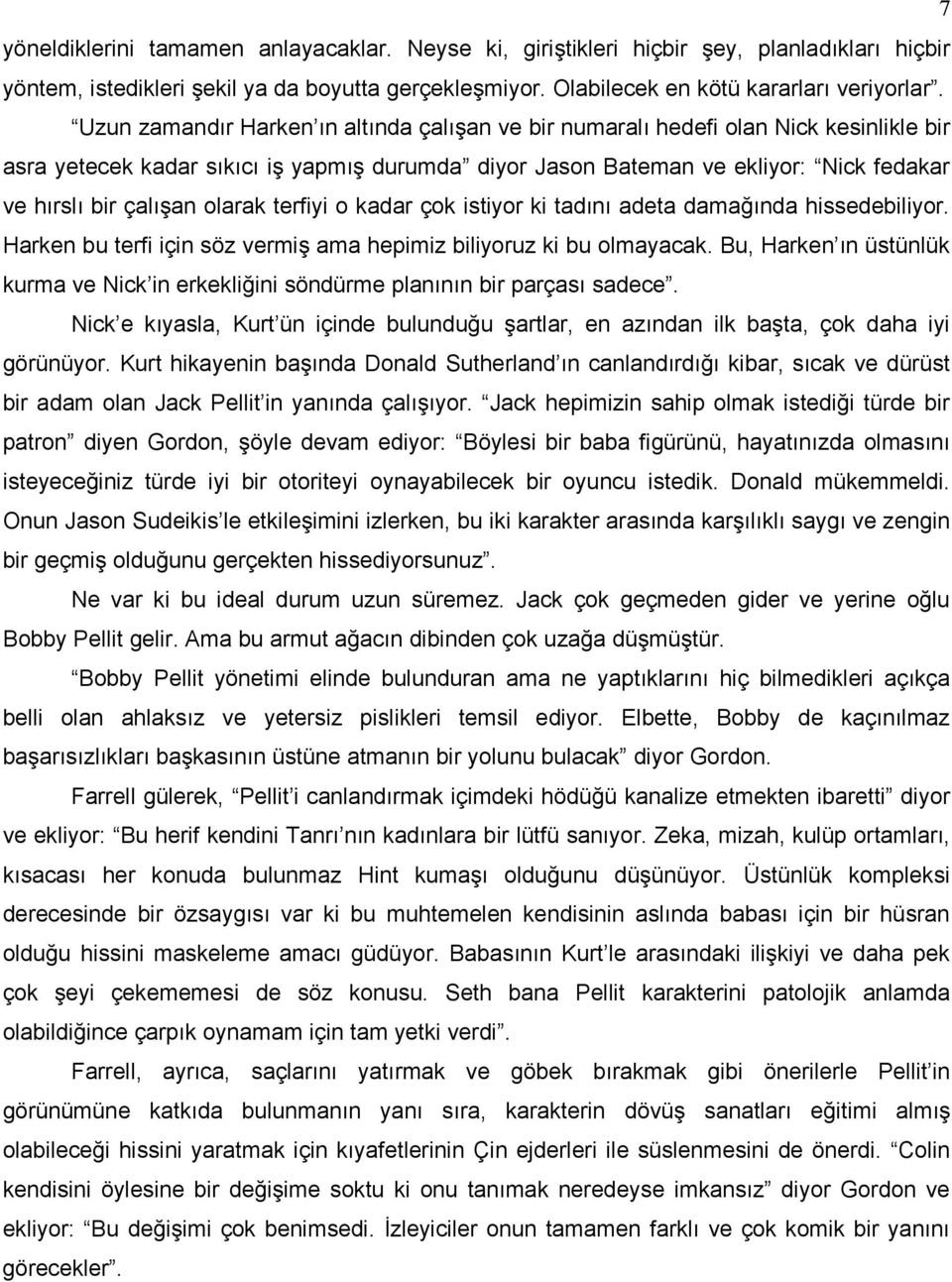 olarak terfiyi o kadar çok istiyor ki tadını adeta damağında hissedebiliyor. Harken bu terfi için söz vermiş ama hepimiz biliyoruz ki bu olmayacak.