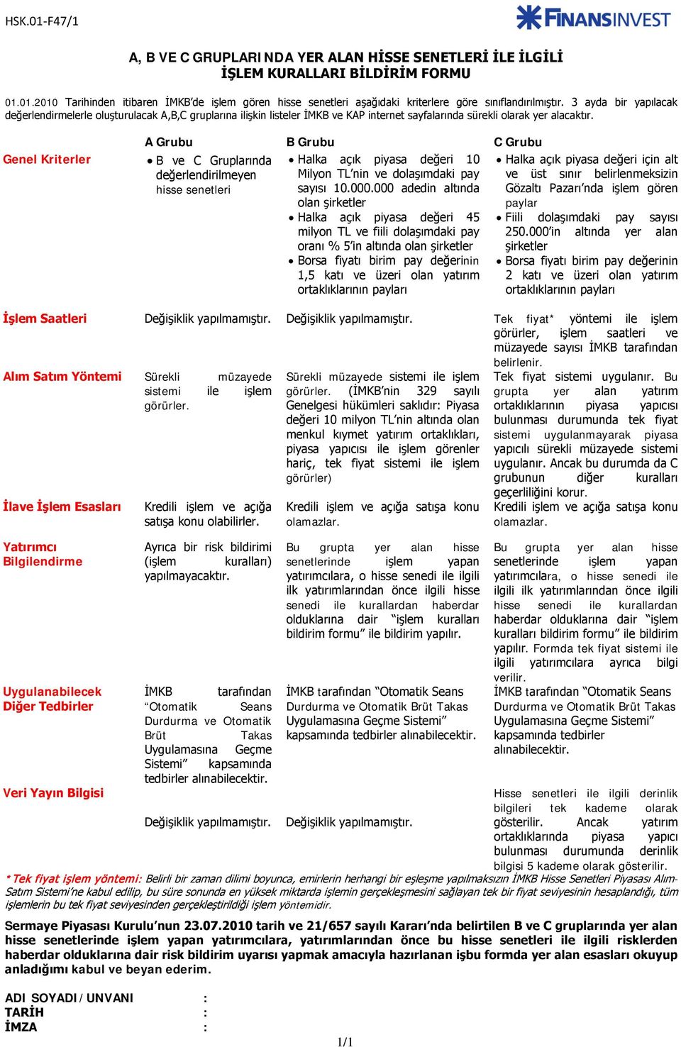 Genel Kriterler A Grubu B Grubu C Grubu B ve C Gruplarında değerlendirilmeyen hisse senetleri Halka açık piyasa değeri 10 Milyon TL nin ve dolaşımdaki pay sayısı 10.000.