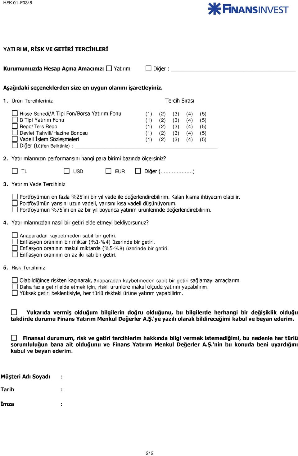 (1) (2) (3) (4) (5) Vadeli İşlem Sözleşmeleri (1) (2) (3) (4) (5) Diğer (Lütfen Belirtiniz) : 2. Yatırımlarınızın performansını hangi para birimi bazında ölçersiniz? TL USD EUR Diğer (...) 3.