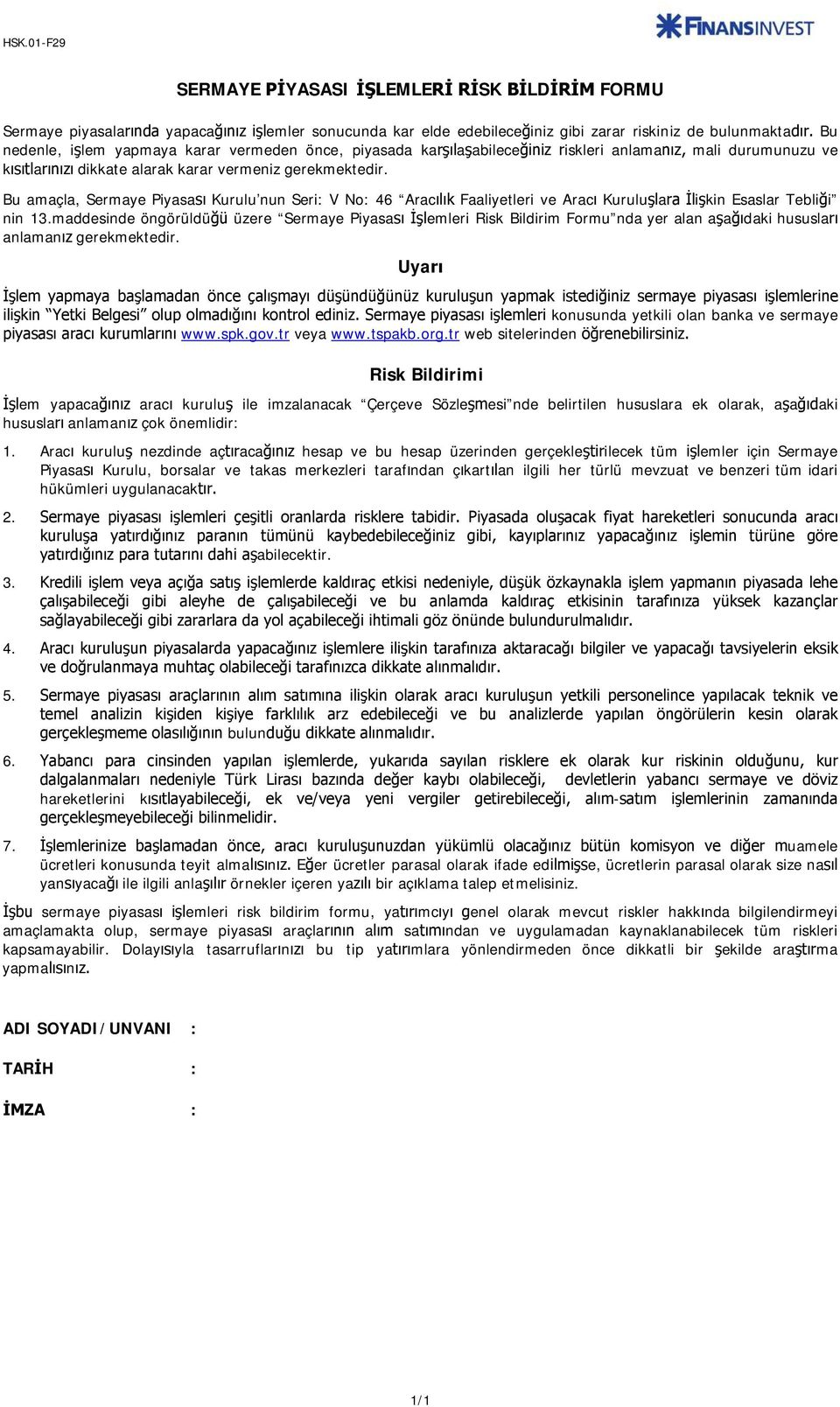 Bu amaçla, Sermaye Piyasası Kurulu nun Seri: V No: 46 Aracılık Faaliyetleri ve Aracı Kuruluşlara İlişkin Esaslar Tebliği nin 13.