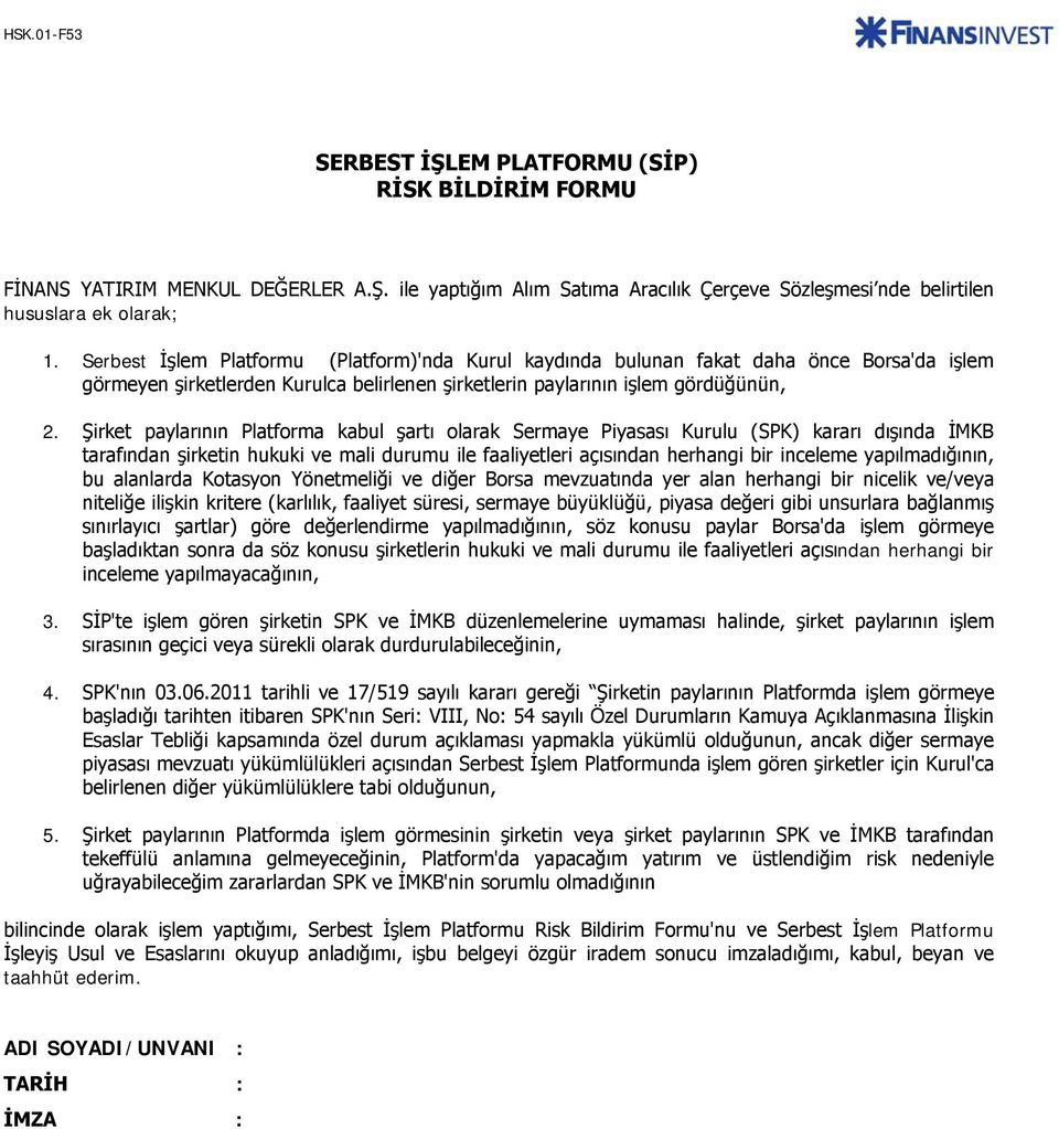 Şirket paylarının Platforma kabul şartı olarak Sermaye Piyasası Kurulu (SPK) kararı dışında İMKB tarafından şirketin hukuki ve mali durumu ile faaliyetleri açısından herhangi bir inceleme