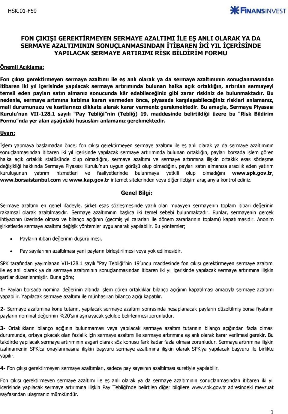 ortaklığın, artırılan sermayeyi temsil eden payları satın almanız sonucunda kâr edebileceğiniz gibi zarar riskiniz de bulunmaktadır.