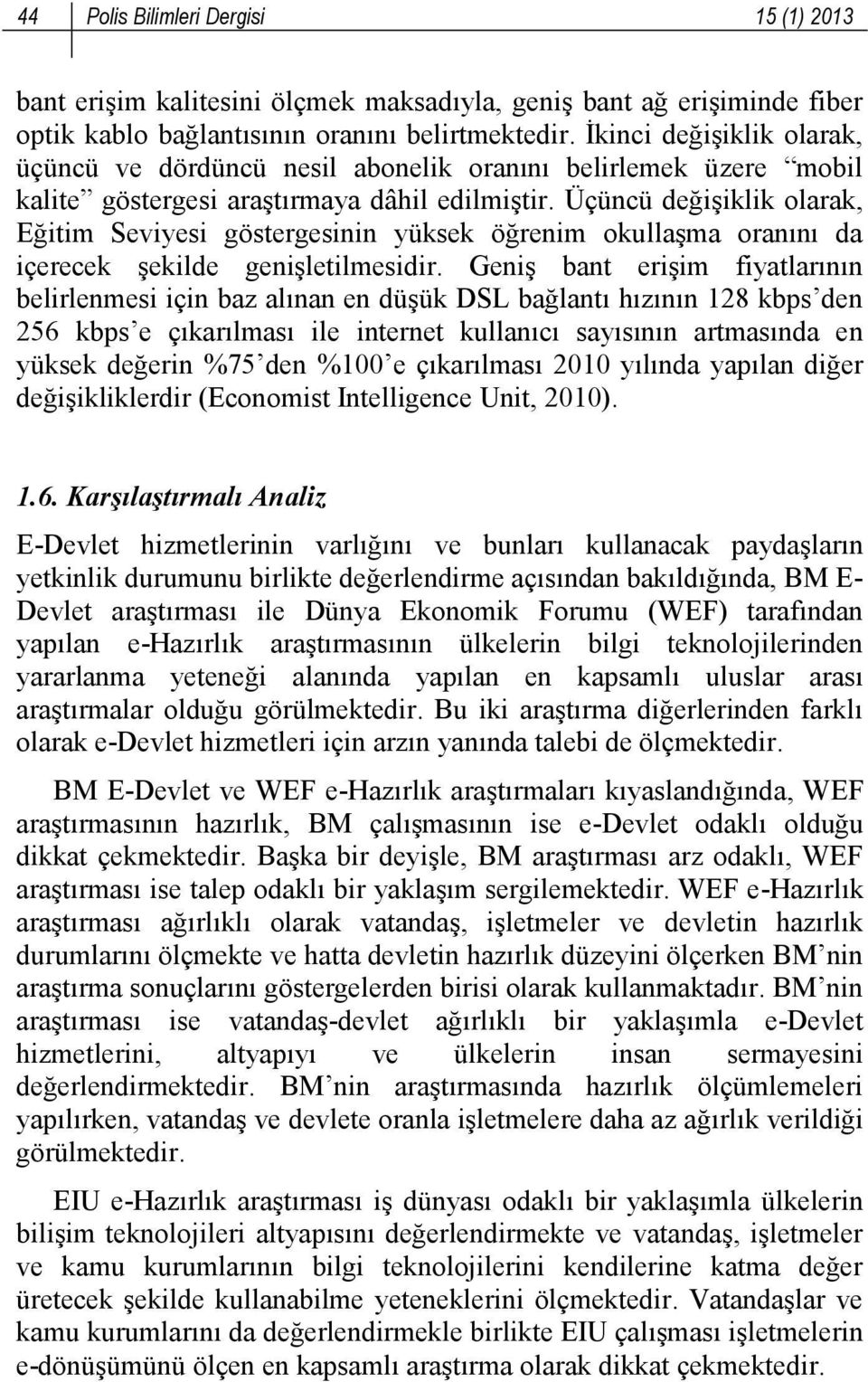 Üçüncü değişiklik olarak, Eğitim Seviyesi göstergesinin yüksek öğrenim okullaşma oranını da içerecek şekilde genişletilmesidir.