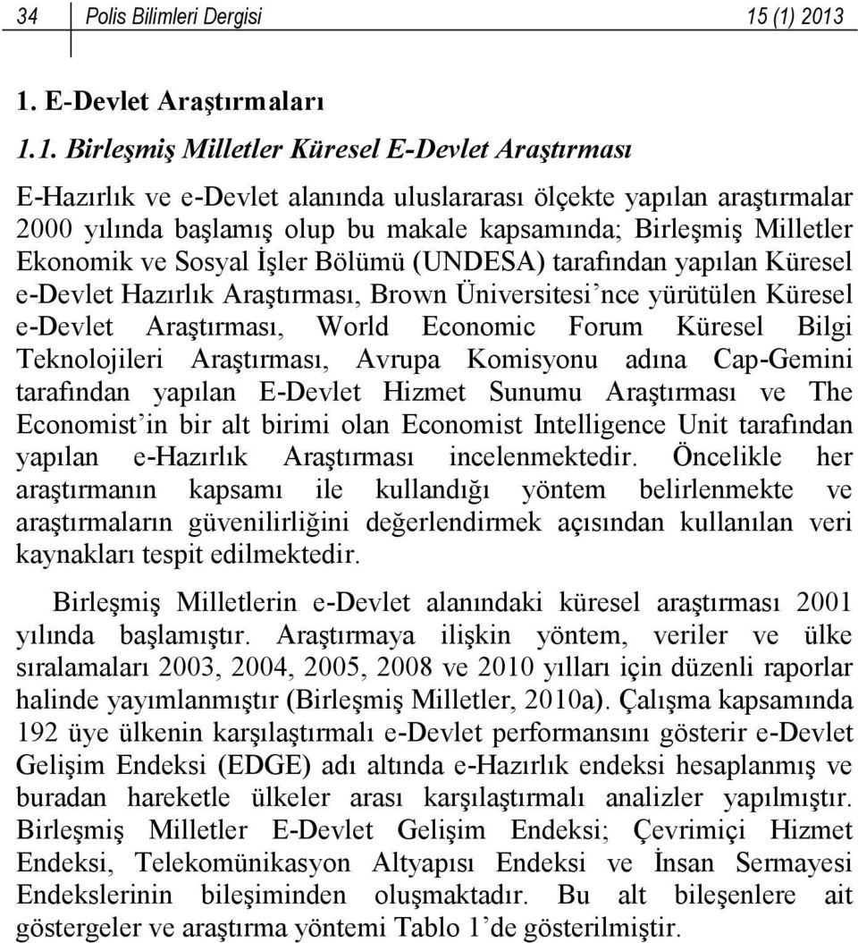 kapsamında; Birleşmiş Milletler Ekonomik ve Sosyal İşler Bölümü (UNDESA) tarafından yapılan Küresel e-devlet Hazırlık Araştırması, Brown Üniversitesi nce yürütülen Küresel e-devlet Araştırması, World