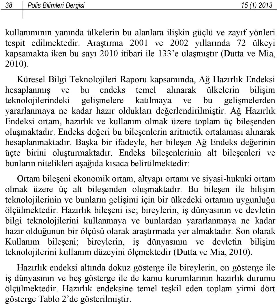 Küresel Bilgi Teknolojileri Raporu kapsamında, Ağ Hazırlık Endeksi hesaplanmış ve bu endeks temel alınarak ülkelerin bilişim teknolojilerindeki gelişmelere katılmaya ve bu gelişmelerden yararlanmaya