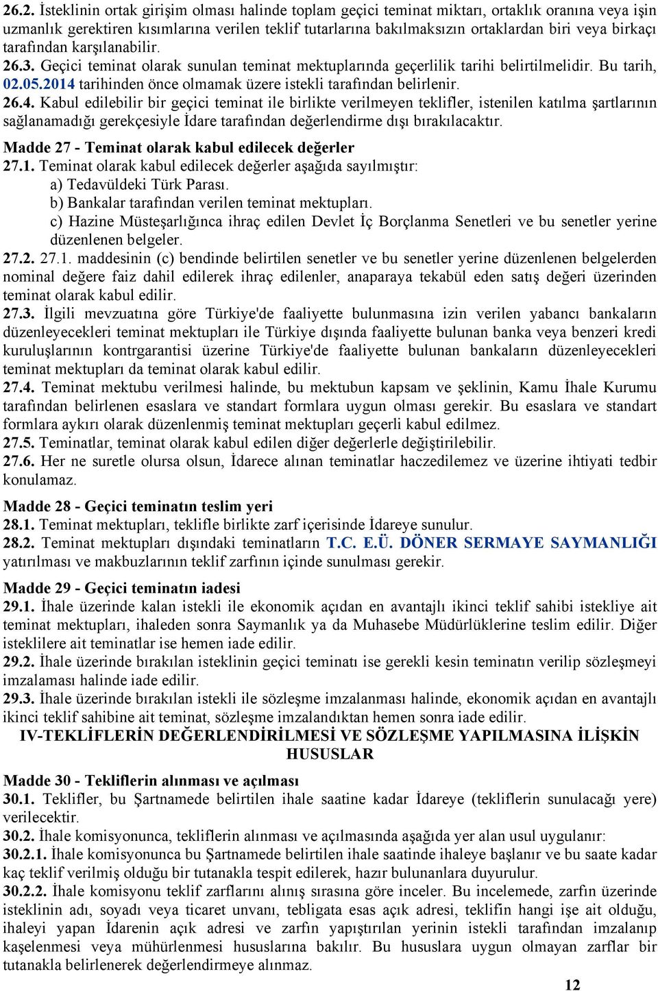 2014 tarihinden önce olmamak üzere istekli tarafından belirlenir. 26.4. Kabul edilebilir bir geçici teminat ile birlikte verilmeyen teklifler, istenilen katılma şartlarının sağlanamadığı gerekçesiyle İdare tarafından değerlendirme dışı bırakılacaktır.