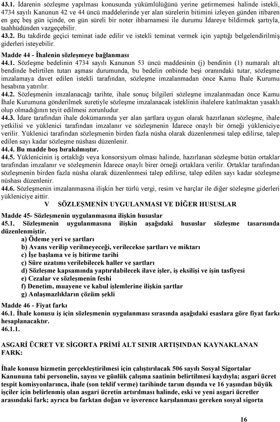 Bu takdirde geçici teminat iade edilir ve istekli teminat vermek için yaptığı belgelendirilmiş giderleri isteyebilir. Madde 44 - İhalenin sözleşmeye bağlanması 44.1.