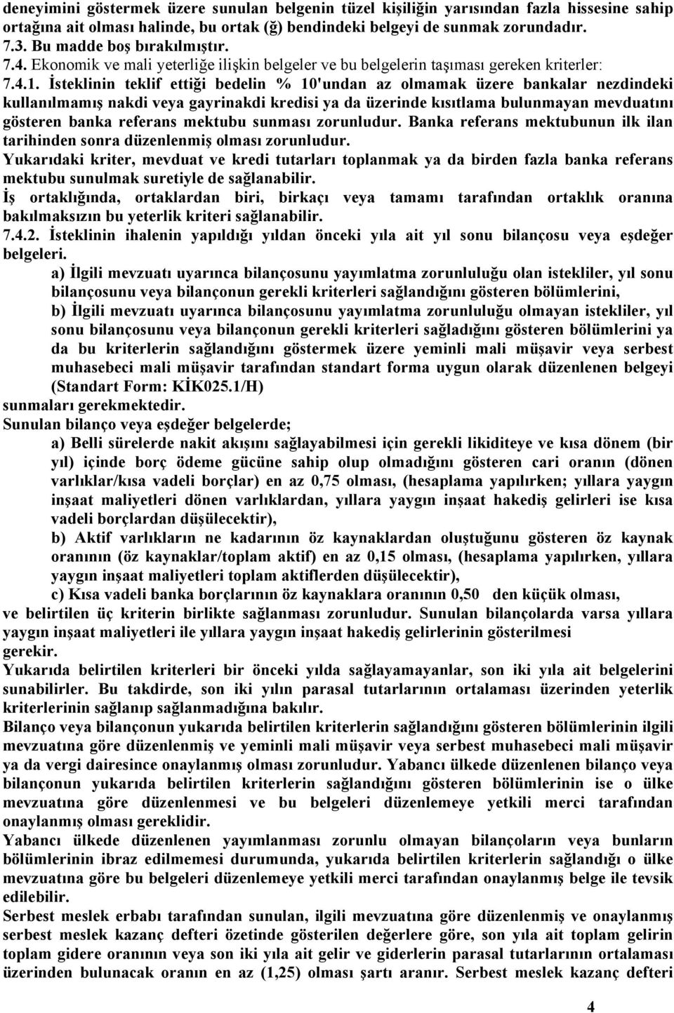 İsteklinin teklif ettiği bedelin % 10'undan az olmamak üzere bankalar nezdindeki kullanılmamış nakdi veya gayrinakdi kredisi ya da üzerinde kısıtlama bulunmayan mevduatını gösteren banka referans