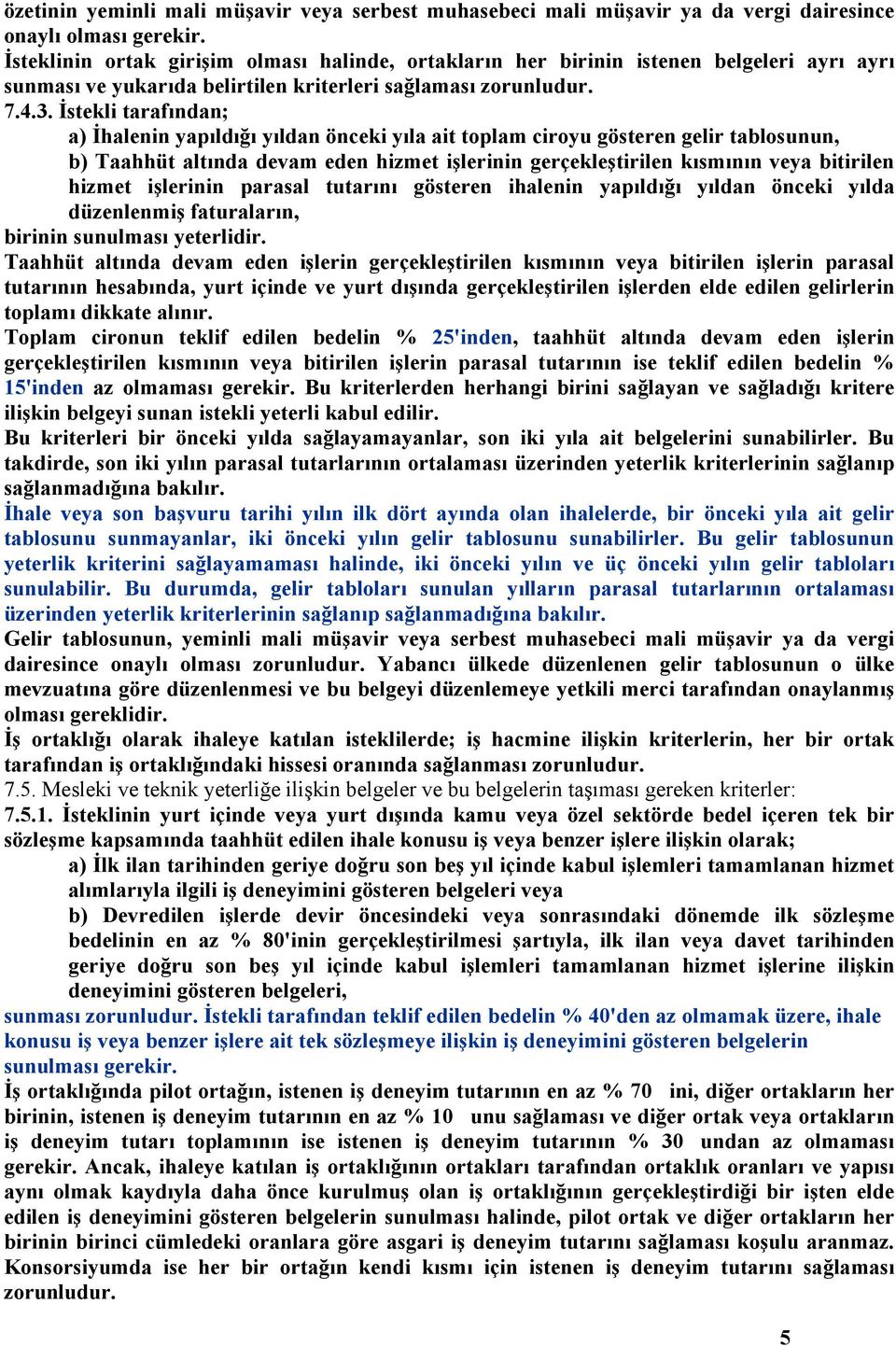 İstekli tarafından; a) İhalenin yapıldığı yıldan önceki yıla ait toplam ciroyu gösteren gelir tablosunun, b) Taahhüt altında devam eden hizmet işlerinin gerçekleştirilen kısmının veya bitirilen