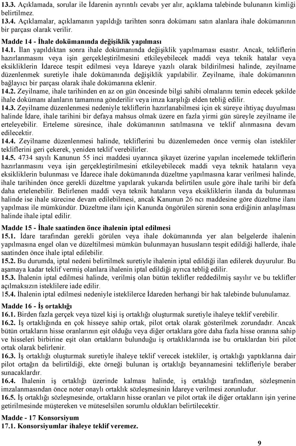 - İhale dokümanında değişiklik yapılması 14.1. İlan yapıldıktan sonra ihale dokümanında değişiklik yapılmaması esastır.