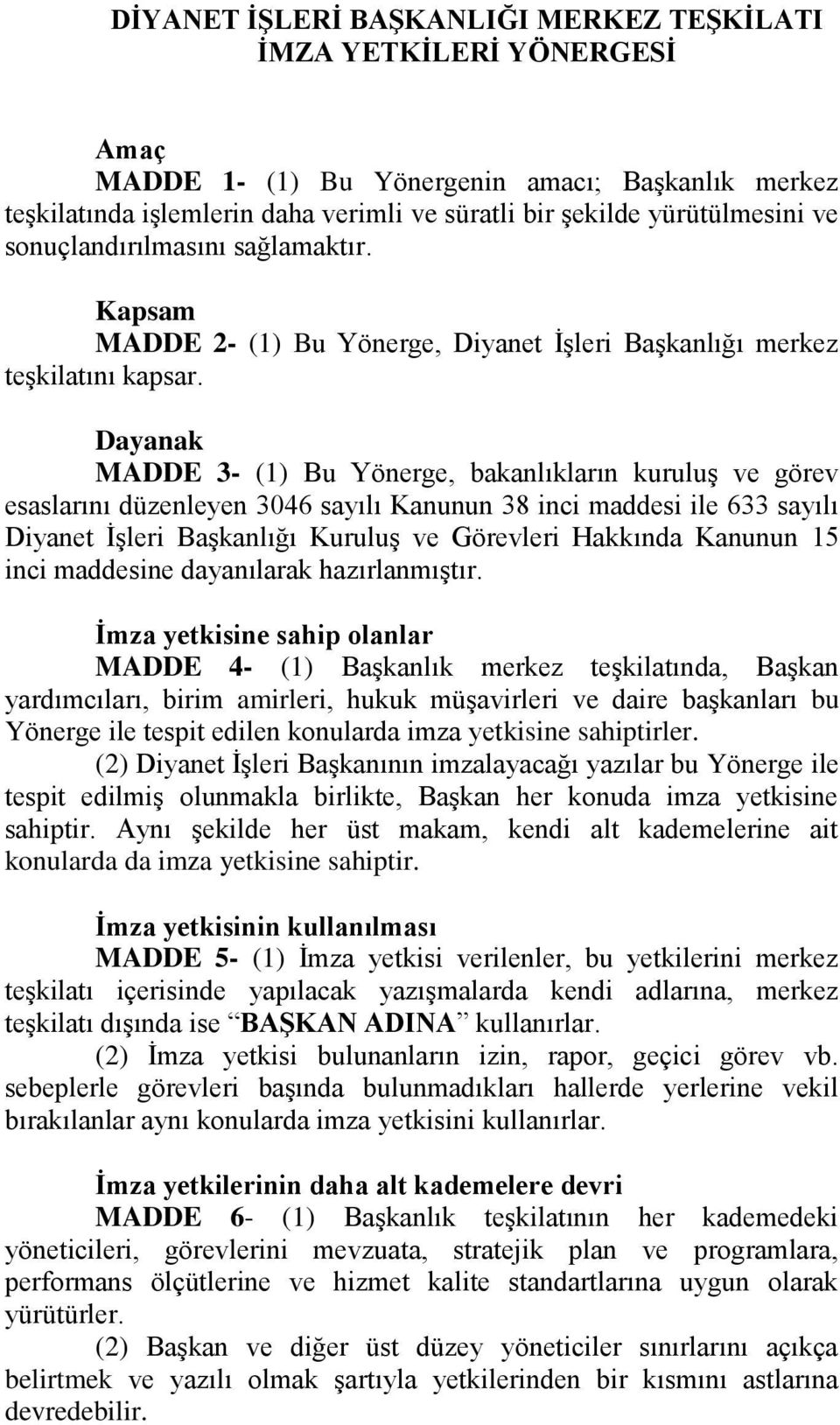 Dayanak MADDE 3- (1) Bu Yönerge, bakanlıkların kuruluş ve görev esaslarını düzenleyen 3046 sayılı Kanunun 38 inci maddesi ile 633 sayılı Diyanet İşleri lığı Kuruluş ve Görevleri Hakkında Kanunun 15