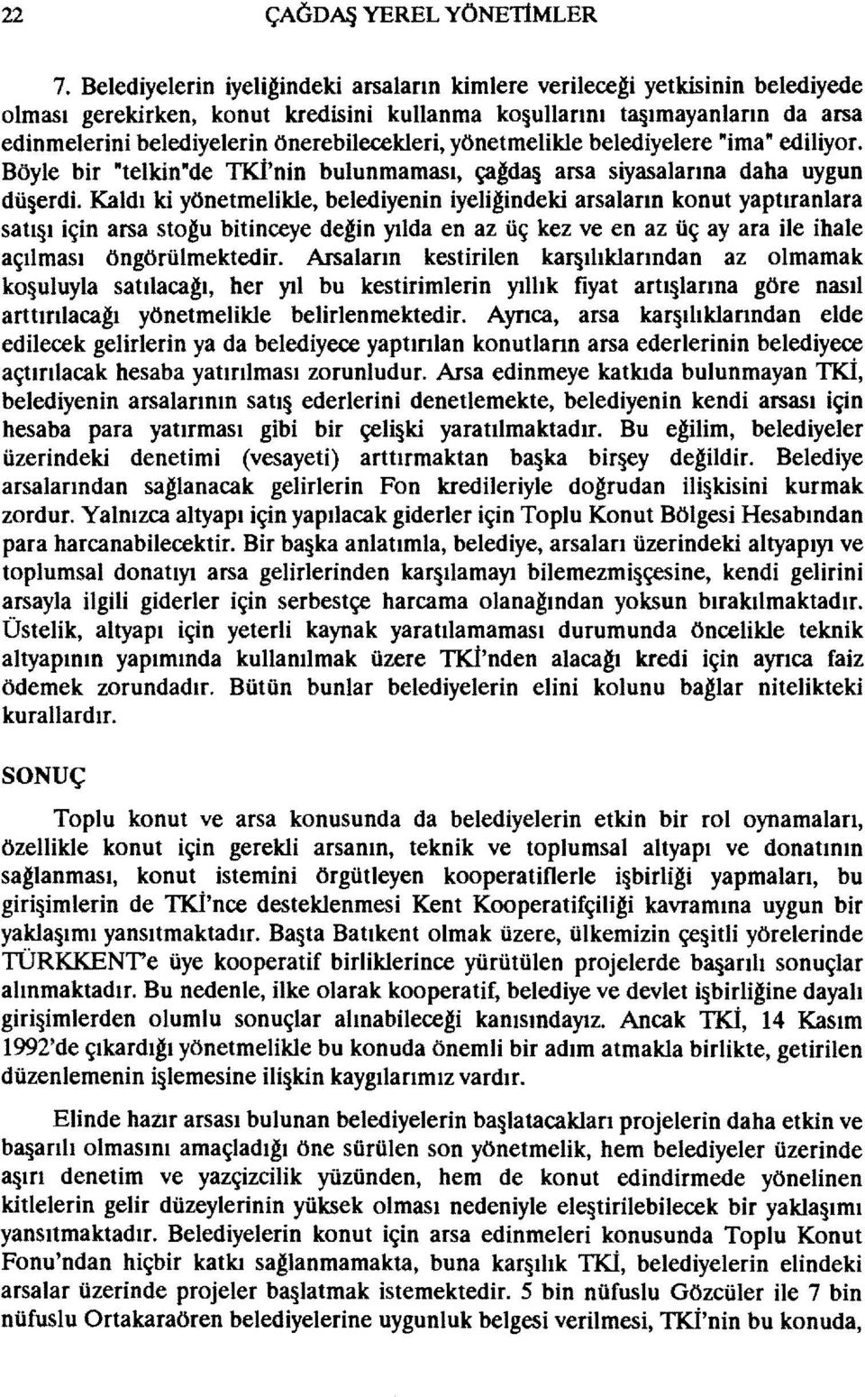 önerebilecekleri, yönetmelikle belediyelere "ima" ediliyor. Böyle bir "telkin"de TKi'nin bulunmaması, çagdruj arsa siyasalarına daha uygun dü erdi.