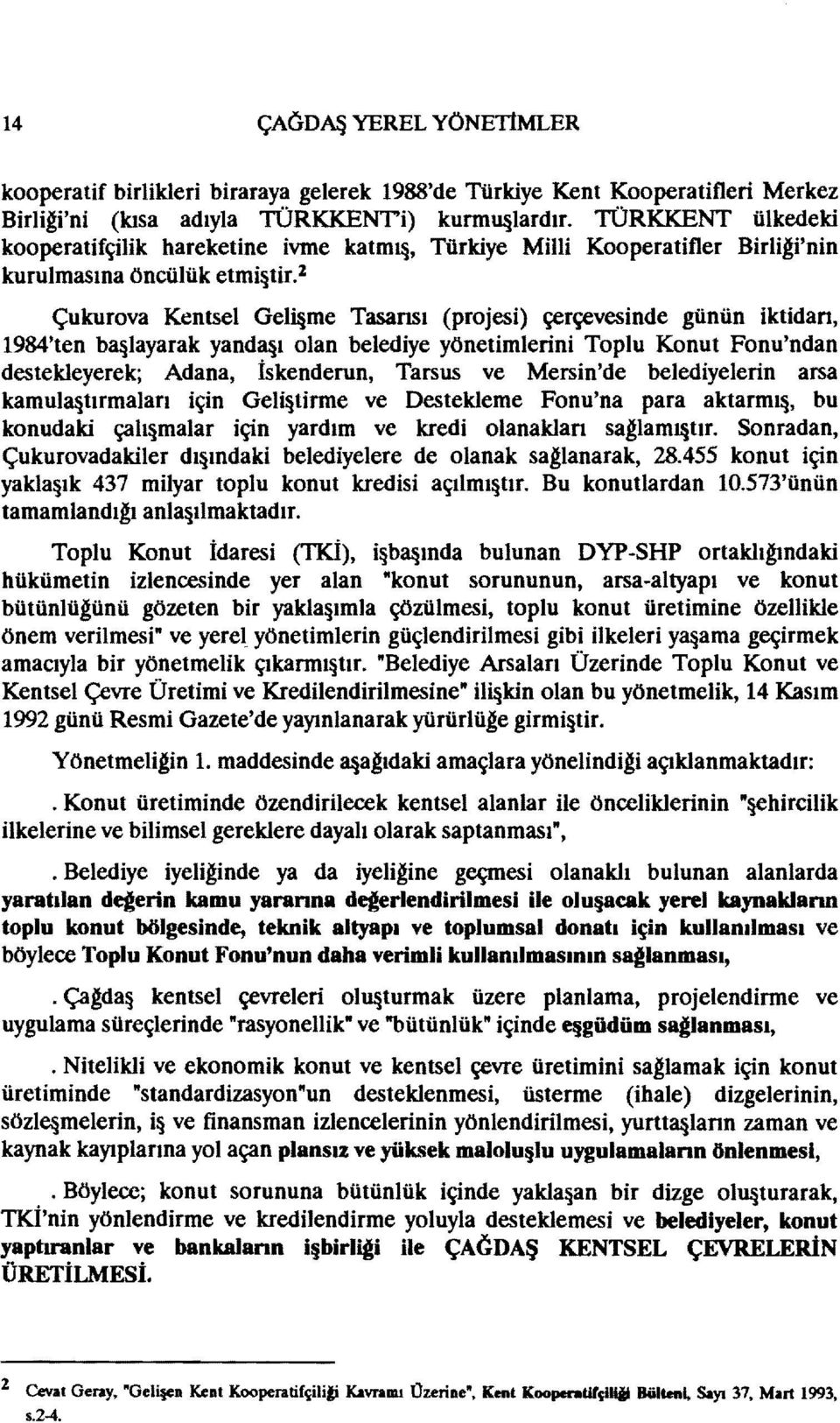 ı Çukurova Kentsel Gel~me Tasarısı (projesi) çerçevesinde günün iktidan, 1984'ten b~layarak yand~ı olan belediye yönetimlerini Toplu Konut Fonu'ndan destekleyerek; Adana, İskenderun, Tarsus ve