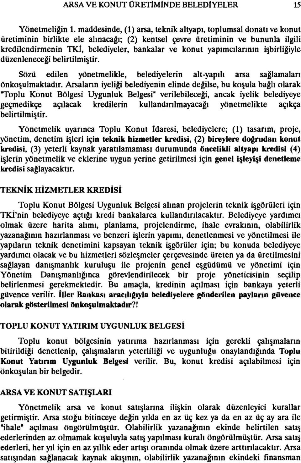 yapımcılannın i birligiyle düzenlenecegi belirtilmi~tir. Sözü edilen yönetmelikle, belediyelerin alt-yapılı arsa saglamalan önko~ulmaktadır.