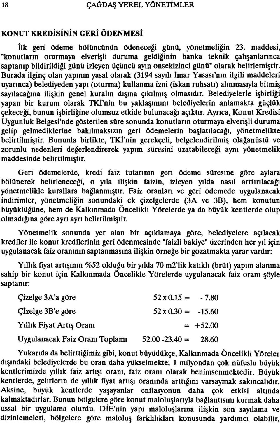 Burada ilginç olan yapının yasalolarak (3194 sayılı İmar Yasası'nın ilgili maddeleri uyarınca) belediyeden yapı (oturma) kullanma izni (iskan ruhsatı) alınmasıyla bitmi sayılacagına ili kin genel